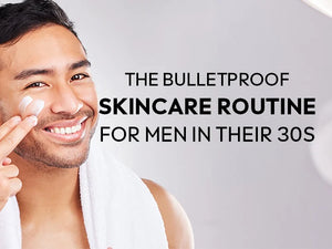 The Bulletproof Skincare Routine for Men in Their 30s