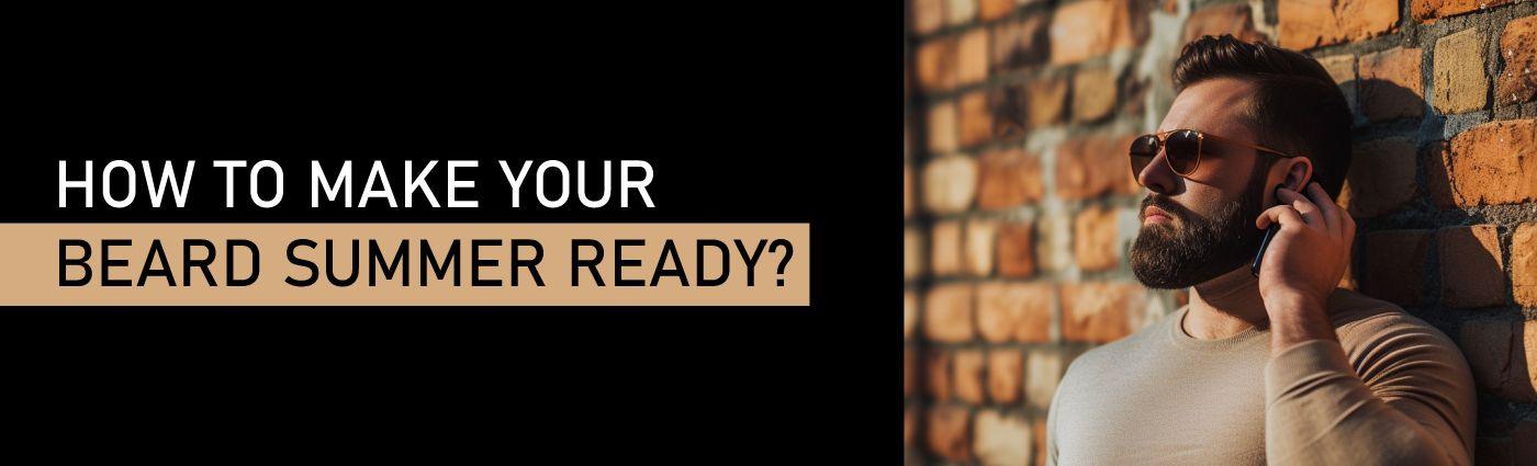 How to Make Your Beard Summer Ready?