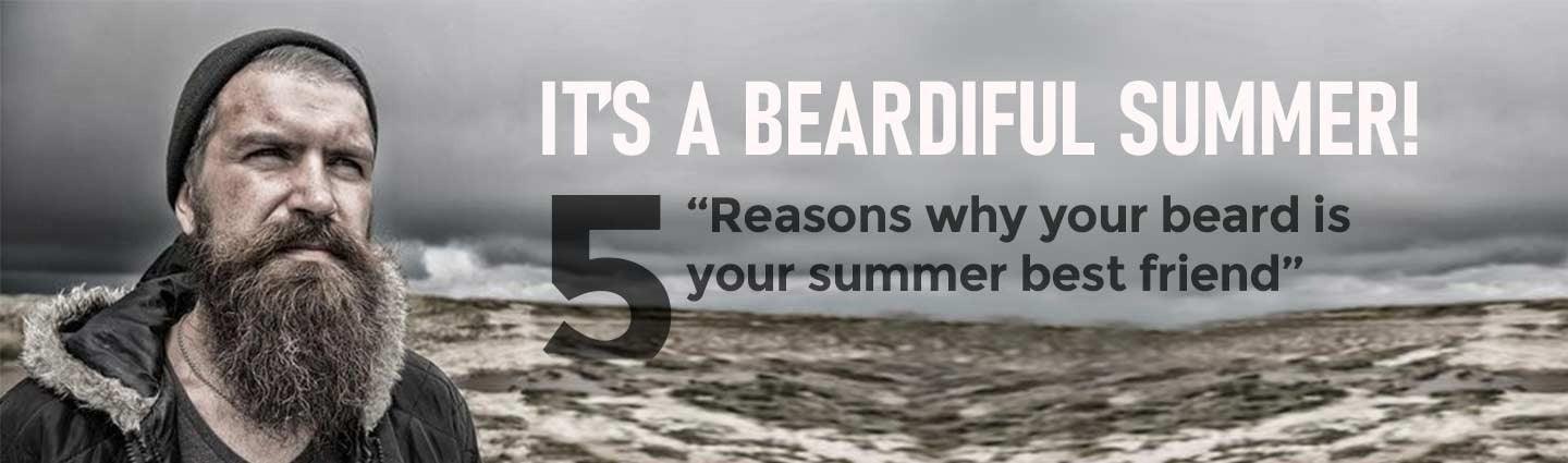 It’s a Beardiful Summer- 5 Reasons Why Your Beard is Your Summer Best Friend
