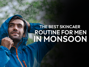 Stay Fresh and Protected: The Best Skincare Routine for Men in Monsoon