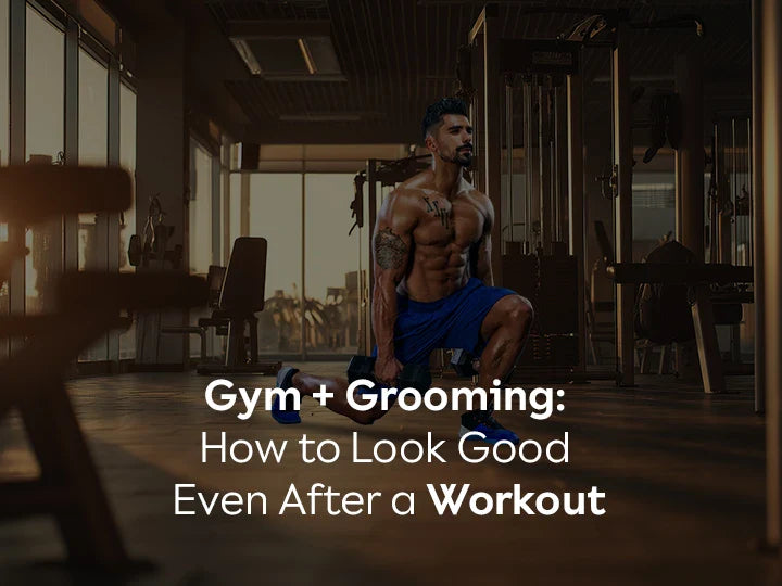 Gym + Grooming: How to Look Good Even After a Workout